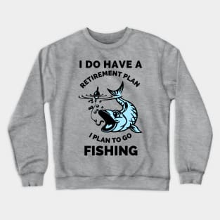 I Do Have A Retirement Plan I Plan To Go Fishing - Gift Ideas For Fishing, Adventure and Nature Lovers - Gift For Boys, Girls, Dad, Mom, Friend, Fishing Lovers - Fishing Lover Funny Crewneck Sweatshirt